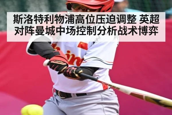 斯洛特利物浦高位压迫调整 英超对阵曼城中场控制分析战术博弈